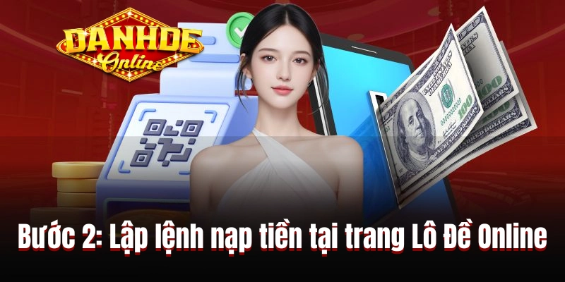 Bước 2: Lập lệnh nạp tiền tại trang Lô Đề Online Bước 2: Lập lệnh nạp tiền tại trang Lô Đề Online