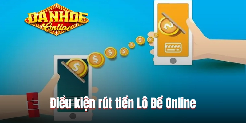 Điều kiện cơ bản cần đáp ứng khi rút tiền Lô Đề Online Điều kiện cơ bản cần đáp ứng khi rút tiền Lô Đề Online