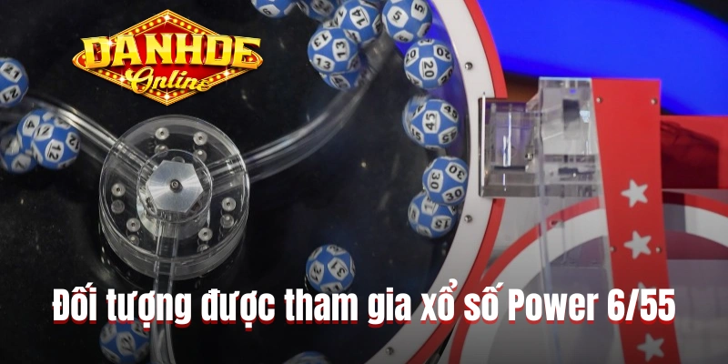 Đối tượng được phép tham gia xổ số Power 6/55 Đối tượng được phép tham gia xổ số Power 6/55