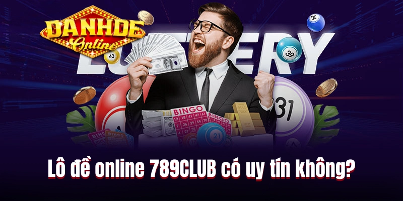 Lô đề online 789CLUB có uy tín và an toàn hay không?