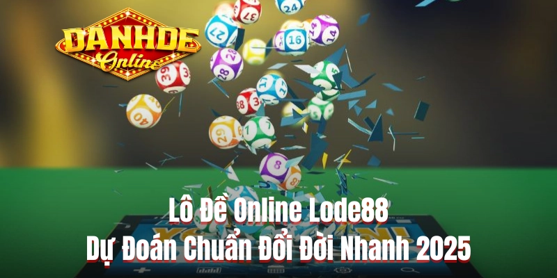 Lô Đề Online Lode88 - Dự Đoán Chuẩn Đổi Đời Nhanh 2025