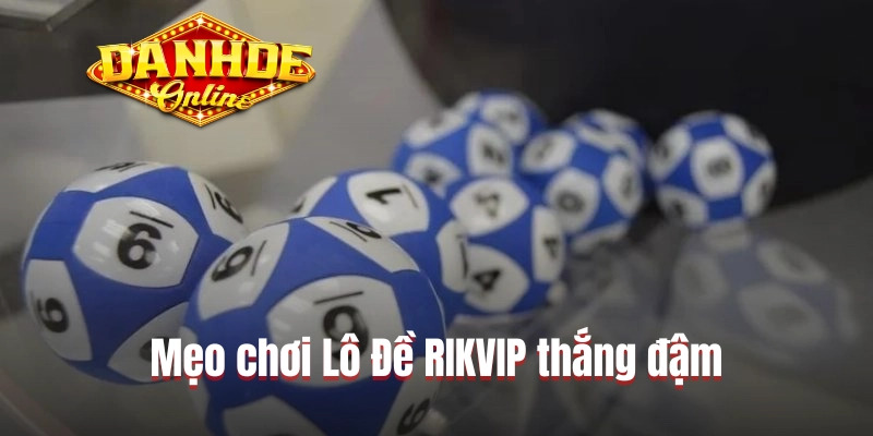 Mẹo chơi Lô Đề RIKVIP thắng đậm