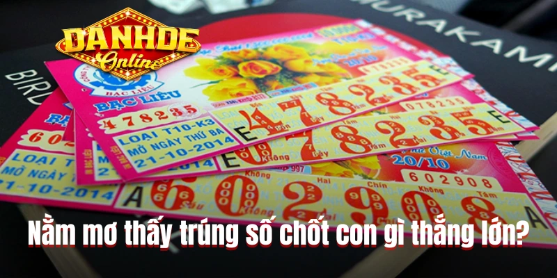 Nằm mơ thấy trúng số chốt con gì để thắng lớn?
