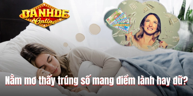 Nằm mơ thấy trúng số mang điềm lành hay dữ?