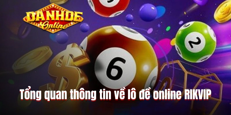 Tổng quan thông tin về lô đề online RIKVIP